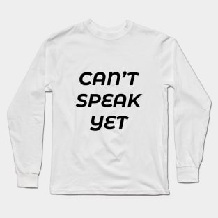 CANNOT SPEAK YET Long Sleeve T-Shirt